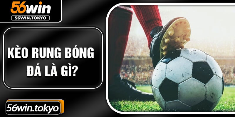 Kèo rung bóng đá là gì?